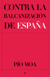 PÃ­o Moa, Contra la balcanizaciÃ³n de EspaÃ±a. La Esfera de los Libros, Madrid 2005.