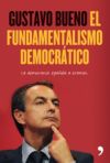 Gustavo Bueno, El fundamentalismo democrÃ¡tico. La democracia espaÃ±ola a examen. Temas de Hoy, Madrid 2010